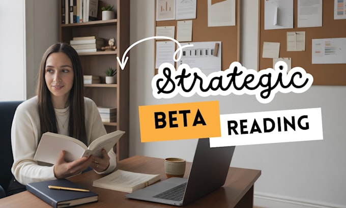 be your beta reader and provide strategic feedback