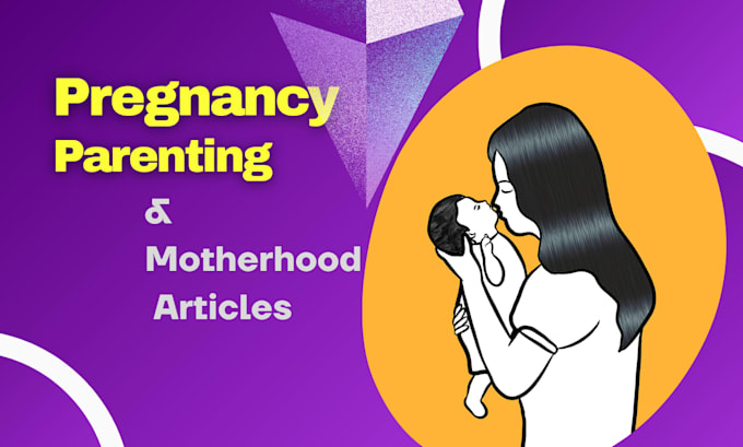 write informative pregnancy parenting n motherhood articles