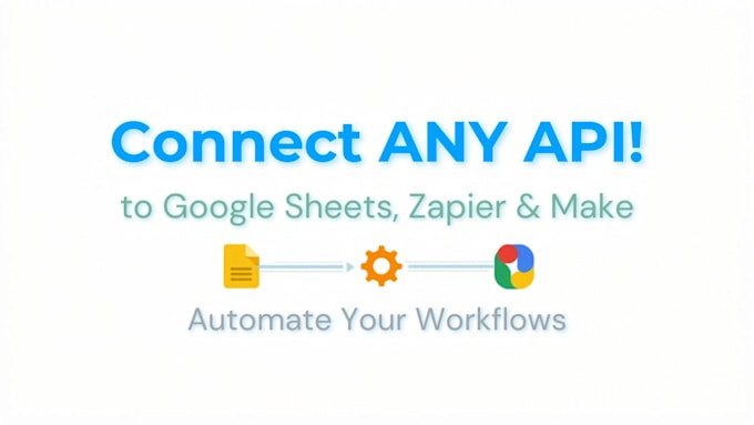 connect any API to google sheets, zapier, make and automate workflows