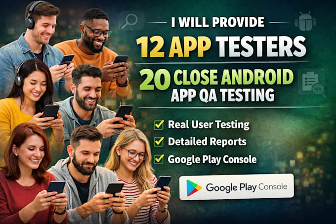 provide 12 app testers 20 google play console close  android app user qa testing