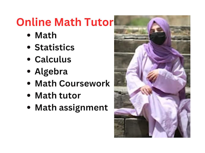 teach math and do math assigned,calculus,algebra and statistics assigned