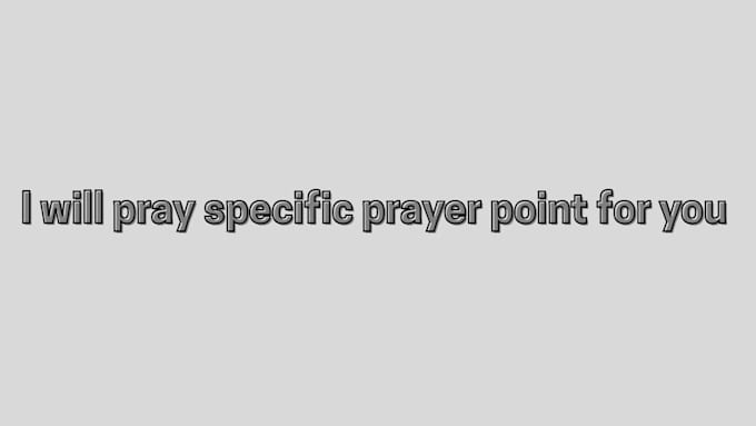 pray a specific prayer for you