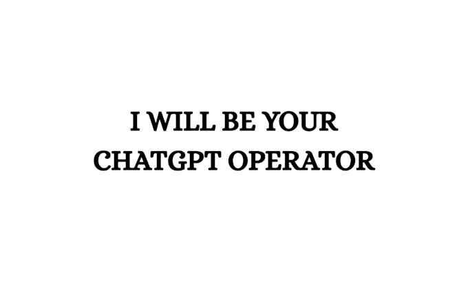 be your professional chatgpt operator