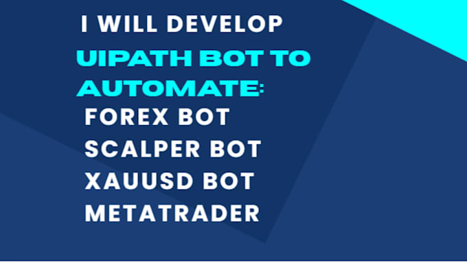 develop uipath bots to automate metatrader, forex bot, xauusd bot, scalper bot