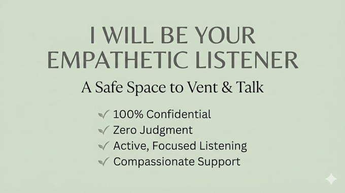 your empathetic listener and provide a safe space to vent