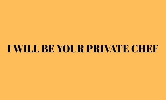 be your private chef