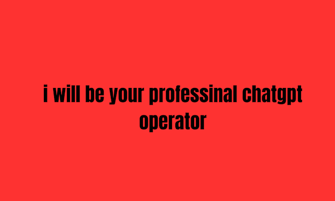 be your professional chat gpt operator