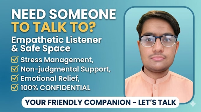 be your empathetic listner and provide emotional support
