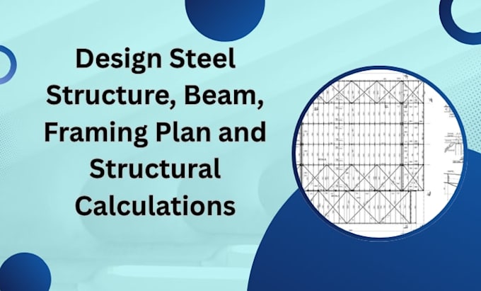 design steel structure, beam, framing plan and structural calculations