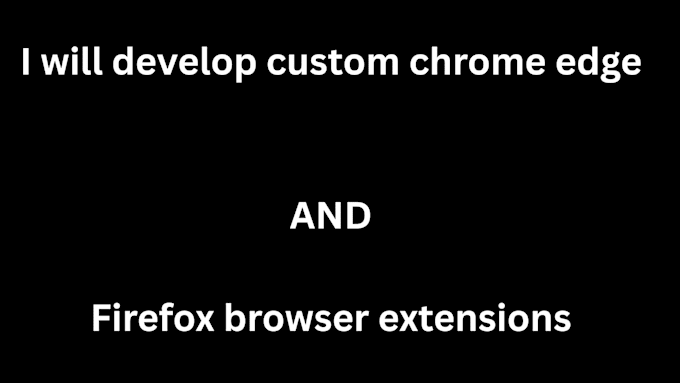develop custom chrome, edge, and firefox browser extensions