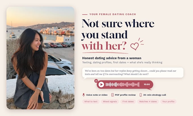 be your female dating coach and give you honest dating advice