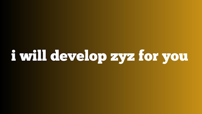 develope and create zyz for you