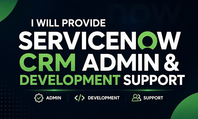 provide you servicenow crm admin and development support