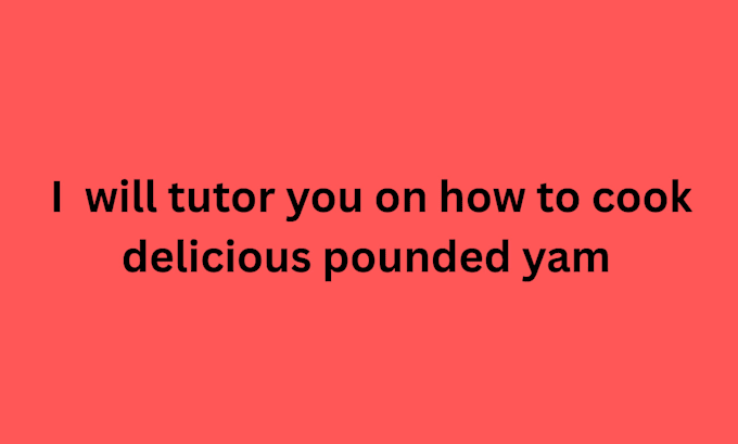 tutor you on how to cook delicious pounded yam