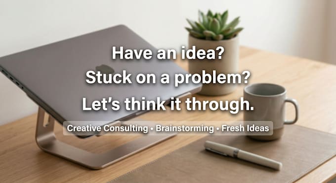 provide creative consulting, brainstorming and fresh ideas