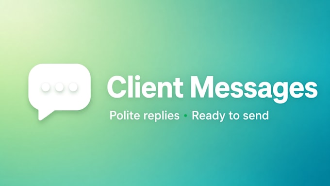 write 5 to 10 polite client messages or email replies for you