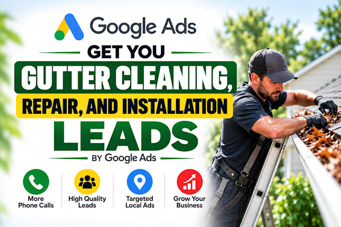 run google ads for gutter cleaning, repair, installation to get calls and leads