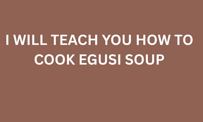teach you how to cook egusi soup