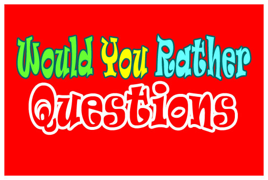 write the best would you rather questions from scratch