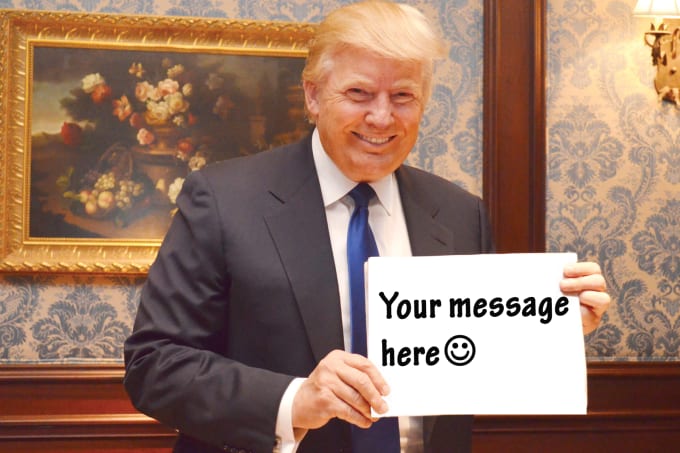 Make you 6 different images of donald trump holding your sign by Qtprincess85 | Fiverr