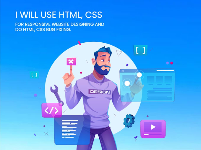 use HTML, CSS for responsive website designing and for bug fixing