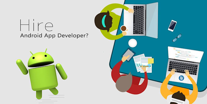 develop an android app or will be your android app developer