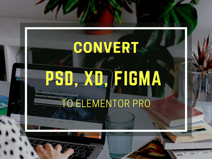 convert PSD, figma, invision, and xd design to elementor pro