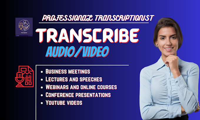 serve as your transcriptor, transcriptionist, transcribe audio, video to text