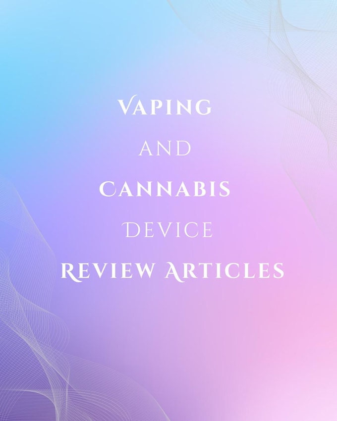 write high quality vaping and cannabis articles or blogs