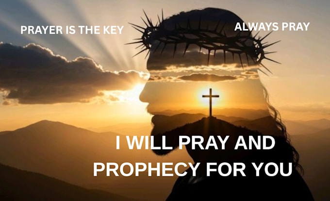 pray and prophecy for you