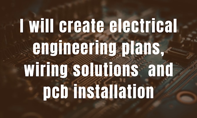 create electrical engineering plans, wiring solutions  and pcb installation