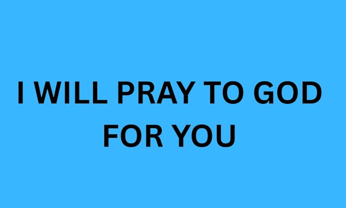 pray to god for you
