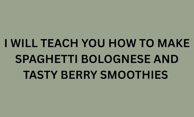 teach you how to make spaghetti bolognese and berry smoothies