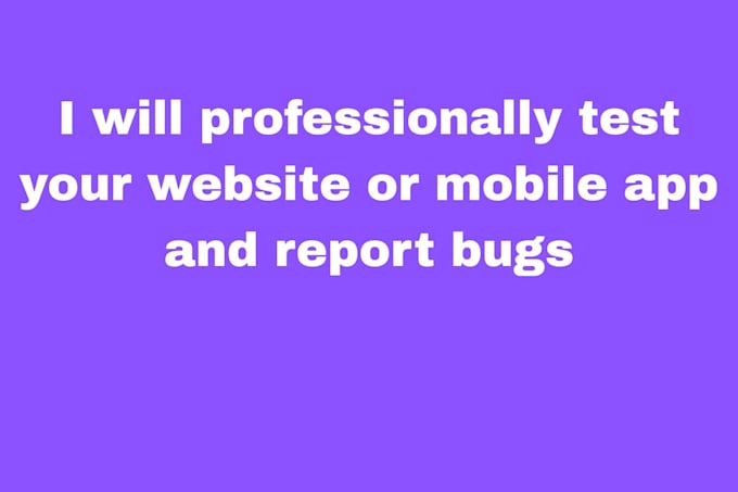 professionally test your website or mobile app and report bugs