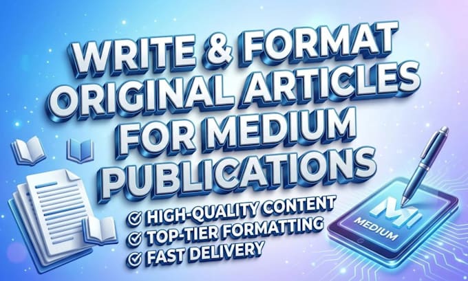 write and format original articles for medium publications