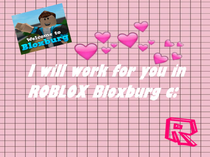 Work For You On Roblox Bloxburg By Unicornloverx4 - i will wo!   rk for you on roblox bloxburg