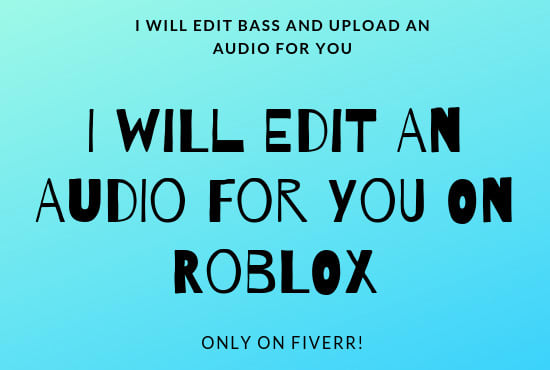 Carlvlogsforday I Will Edit Bass And Upload An Audio For You On Roblox For 20 On Wwwfiverrcom - roblox audio no