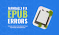 manually fix epub upload errors, ebook conversion errors, validation errors