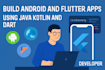 build android and flutter apps using java kotlin and dart