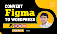 convert figma to wordpress, PSD to wordpress, figma to elementor or acf