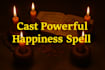 cast a powerful spell to bring you true happiness and joy