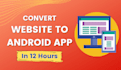 convert website to android app in 12 hours