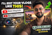 be your professional youtube vlog and daily vlog editor