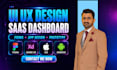 design premium ui ux design, saas dashboard ui ux and app store screenshots
