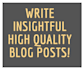 write insightful, high quality blog posts