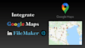 integrate google maps in filemaker