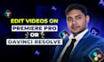 edit videos on premiere pro or davinci resolve