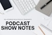 write your podcast show notes in 24 hours