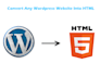 convert wordpress web site into HTML web site