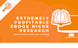 do extremely profitable ebook niche research